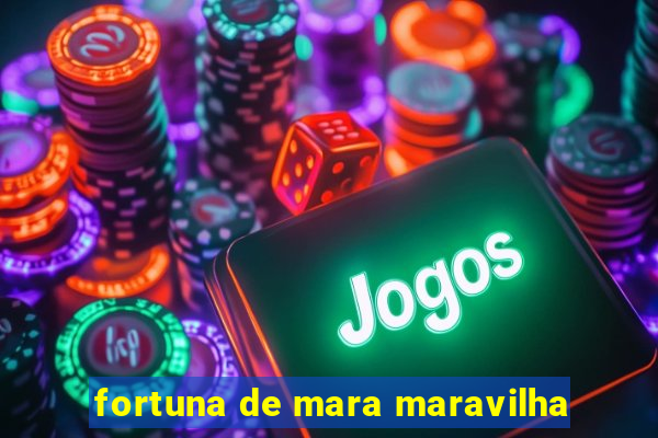 fortuna de mara maravilha